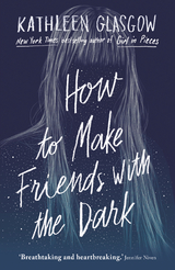 How to Make Friends with the Dark -  Kathleen Glasgow