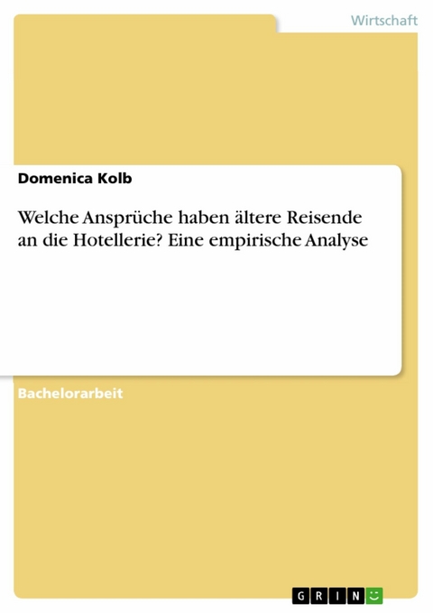 Welche Ansprüche haben ältere Reisende an die Hotellerie? Eine empirische Analyse -  Domenica Kolb