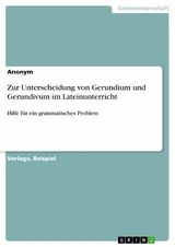 Zur Unterscheidung von Gerundium und Gerundivum im Lateinunterricht