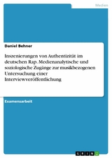 Inszenierungen von Authentizität im deutschen Rap. Medienanalytische und soziologische Zugänge zur musikbezogenen Untersuchung einer Interviewveröffentlichung -  Daniel Behner