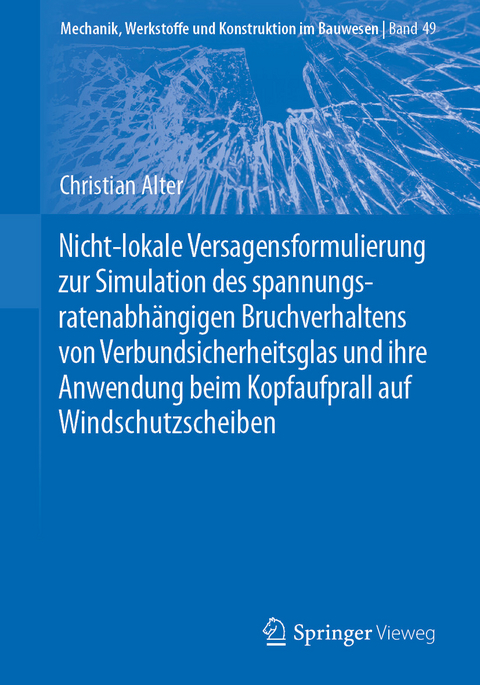 Nicht-lokale Versagensformulierung zur Simulation des spannungsratenabhängigen Bruchverhaltens von Verbundsicherheitsglas und ihre Anwendung beim Kopfaufprall auf Windschutzscheiben - Christian Alter