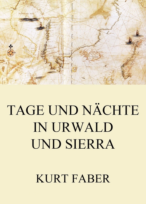 Tage und Nächte in Urwald und Sierra - Kurt Faber