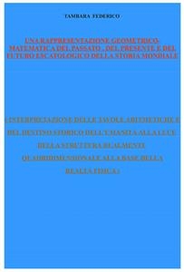 Una rappresentazione geometrico-matematica del passato, del presente e del futuro escatologico della storia mondiale - Federico Tambara