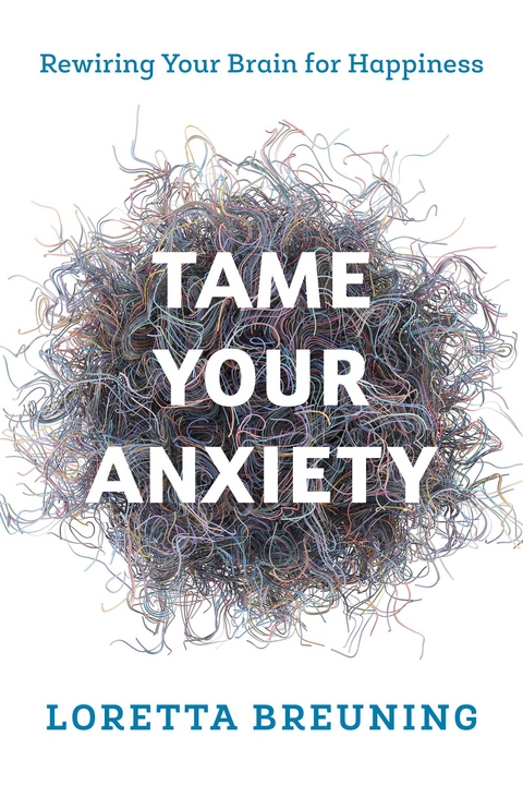 Tame Your Anxiety -  Loretta Graziano Breuning