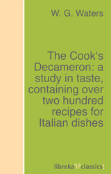 The Cook's Decameron: a study in taste, containing over two hundred recipes for Italian dishes - W. G. Waters