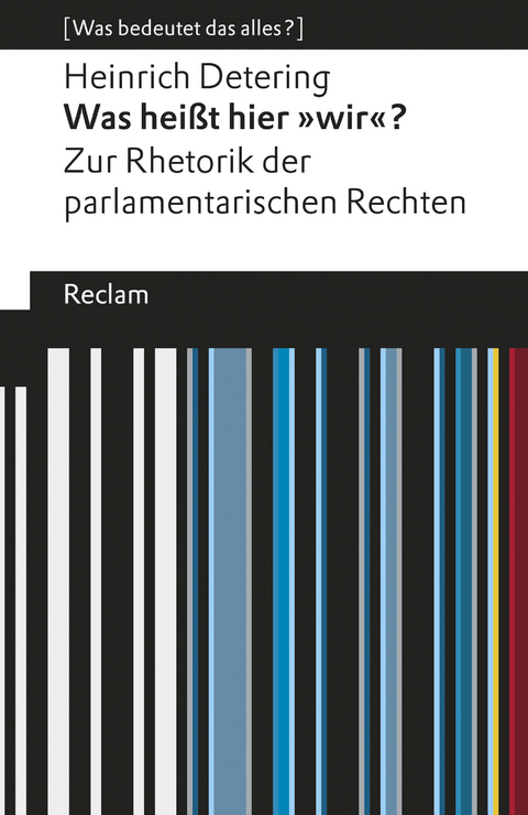 Was heißt hier »wir«?. Zur Rhetorik der parlamentarischen Rechten. [Was bedeutet das alles?] -  Heinrich Detering