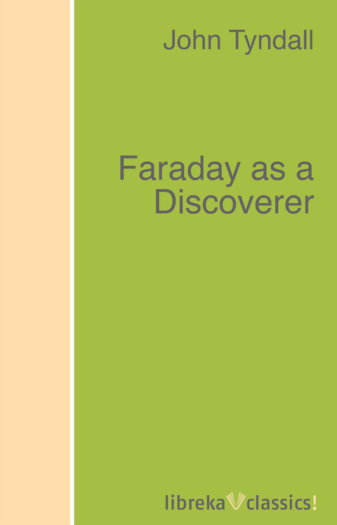 Faraday as a Discoverer - John Tyndall