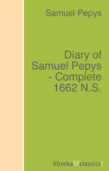 Diary of Samuel Pepys - Complete 1662 N.S. - Samuel Pepys