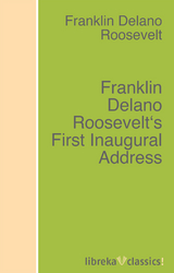 Franklin Delano Roosevelt's First Inaugural Address - Franklin D. Roosevelt