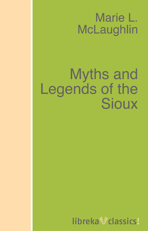 Myths and Legends of the Sioux - Marie L. McLaughlin