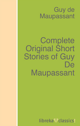 Complete Original Short Stories of Guy De Maupassant - Guy de Maupassant