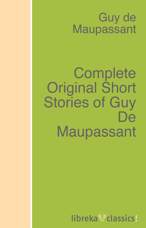 Complete Original Short Stories of Guy De Maupassant - Guy de Maupassant