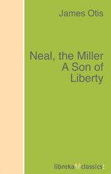 Neal, the Miller A Son of Liberty - James Otis