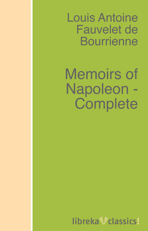 Memoirs of Napoleon - Complete - Louis Antoine Fauvelet de Bourrienne