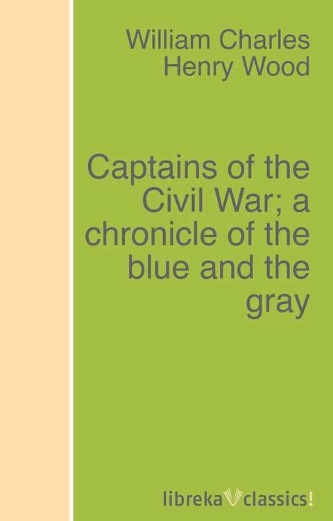 Captains of the Civil War; a chronicle of the blue and the gray - William Charles Henry Wood