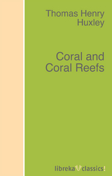 Coral and Coral Reefs - Thomas Henry Huxley