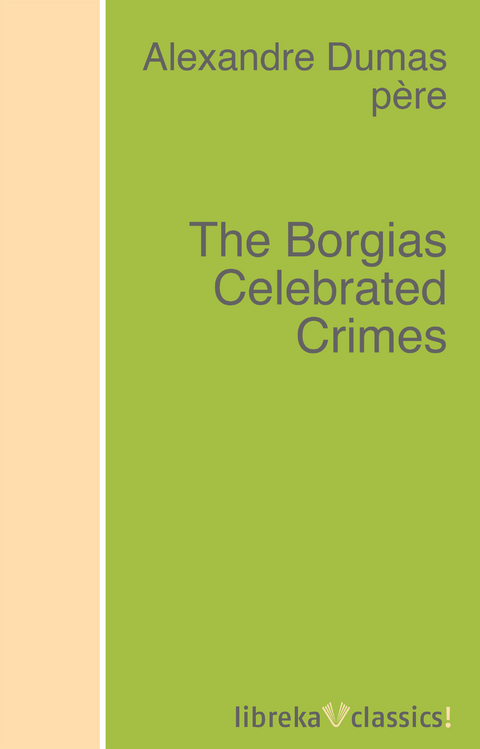 The Borgias Celebrated Crimes - Alexandre Dumas