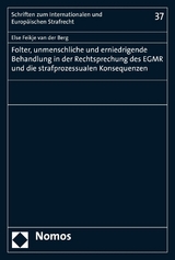 Folter, unmenschliche und erniedrigende Behandlung in der Rechtsprechung des EGMR und die strafprozessualen Konsequenzen - Else Feikje van der Berg