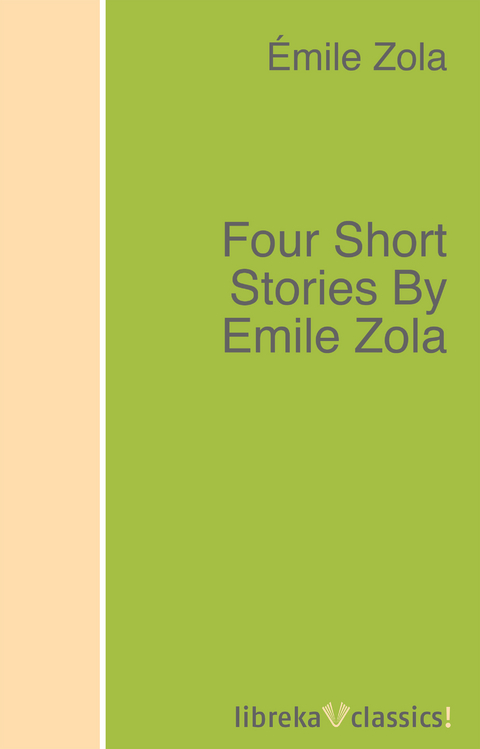 Four Short Stories By Emile Zola - Émile Zola