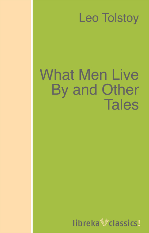 What Men Live By and Other Tales - Leo Tolstoy