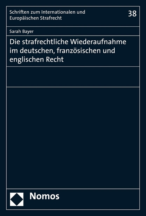 Die strafrechtliche Wiederaufnahme im deutschen, französischen und englischen Recht - Sarah Bayer