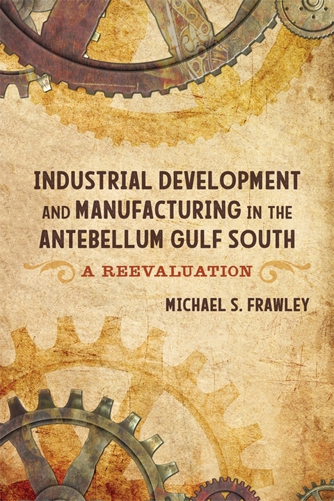 Industrial Development and Manufacturing in the Antebellum Gulf South -  Michael S. Frawley