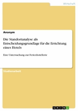 Die Standortanalyse als Entscheidungsgrundlage für die Errichtung eines Hotels -  Anonym