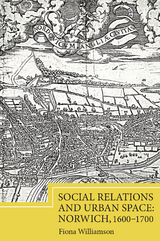 Social Relations and Urban Space: Norwich, 1600-1700 -  Fiona Williamson