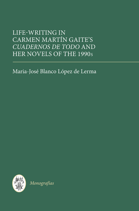 Life Writing in Carmen Martin Gaite's Cuadernos de todo and her Novels of the 1990s -  Maria-Jose Blanco Lopez de Lerma