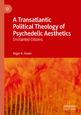 A Transatlantic Political Theology of Psychedelic Aesthetics - Roger K. Green