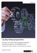 Konsens zwischen Weisungsgebundenheit und Kreativität im Gesundheitswesen - Ing. Mag. Wolfgang Koppelstätter