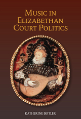 Music in Elizabethan Court Politics - Katherine Butler