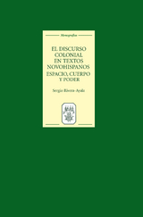 El discurso colonial en textos novohispanos: espacio, cuerpo y poder -  Sergio Rivera-Ayala