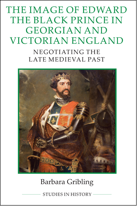 The Image of Edward the Black Prince in Georgian and Victorian England - Barbara Gribling