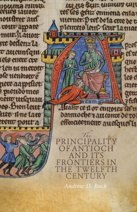 Principality of Antioch and its Frontiers in the Twelfth Century -  Andrew D Buck