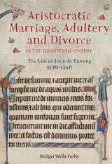 Aristocratic Marriage, Adultery and Divorce in the Fourteenth Century - Bridget Wells-Furby