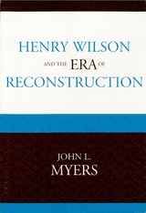 Henry Wilson and the Era of Reconstruction -  John L. Myers