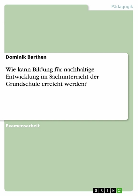 Wie kann Bildung für nachhaltige Entwicklung im Sachunterricht der Grundschule erreicht werden? -  Dominik Barthen