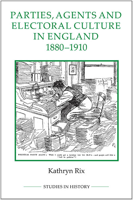 Parties, Agents and Electoral Culture in England, 1880-1910 -  Kathryn Rix