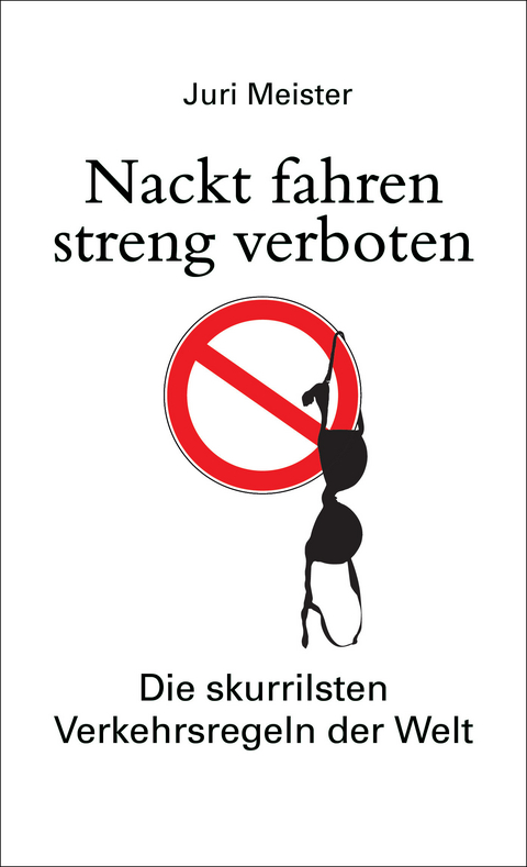 Nackt fahren streng verboten. Die skurrilsten Verkehrsregeln der Welt - Juri Meister