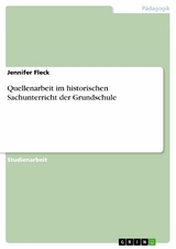 Quellenarbeit im historischen Sachunterricht der Grundschule -  Jennifer Fleck