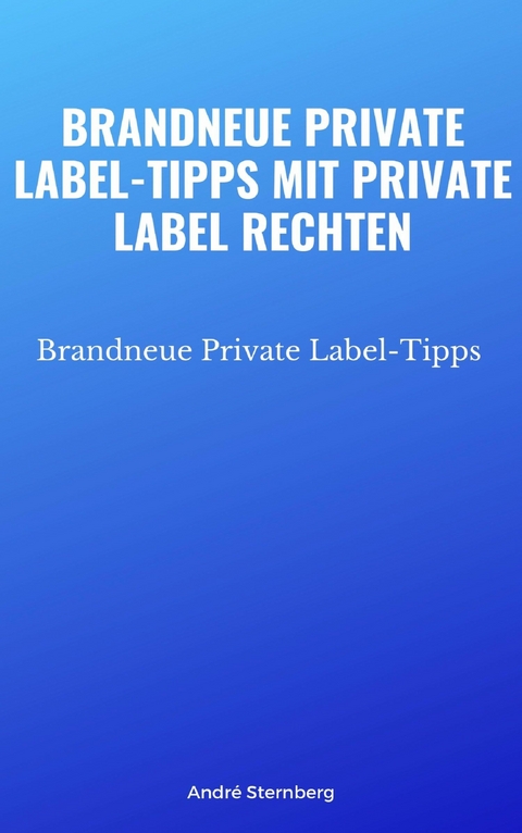 Brandneue Private Label-Tipps mit Private Label Rechten - Andre Sternberg