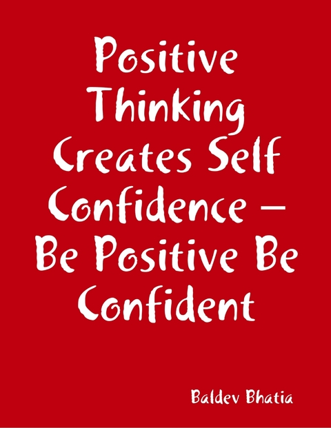 Positive Thinking Creates Self Confidence   Be Positive Be Confident -  BALDEV BHATIA