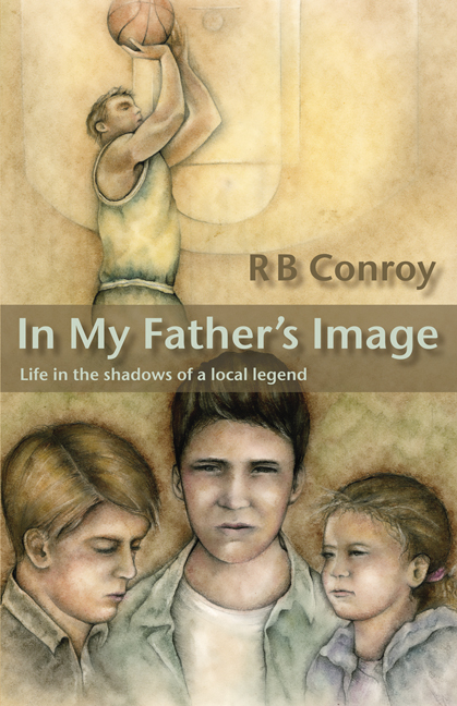 In My Father's Image: Life in the Shadows of A Local Legend -  R. B. Conroy