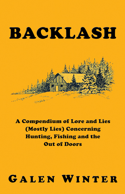 Backlash: A Compendium of Lore and Lies (Mostly Lies) Concerning Hunting, Fishing and the Out of Doors - Galen Winter