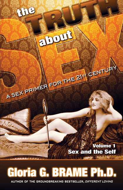 The Truth About Sex A Sex Primer for the 21st Century Volume I: Sex and the Self - Gloria G. Brame