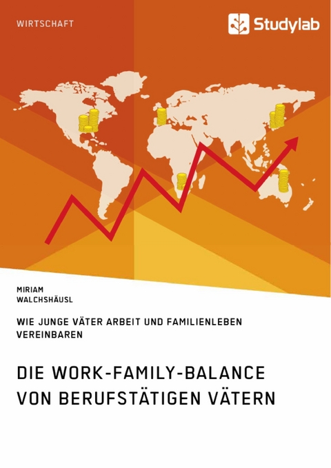 Die Work-Family-Balance von berufstätigen Vätern. Wie junge Väter Arbeit und Familienleben vereinbaren -  Miriam Walchshäusl