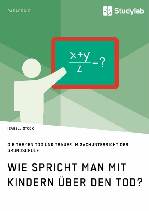 Wie spricht man mit Kindern über den Tod? Die Themen Tod und Trauer im Sachunterricht der Grundschule -  Isabell Stock