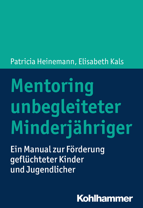 Mentoring unbegleiteter Minderjähriger - Patricia Heinemann, Elisabeth Kals