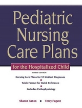 Pediatric Nursing Care Plans for the Hospitalized Child - Axton, Sharon, RN,MS, PNP-CS; Fugate, Terry